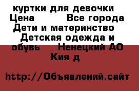 куртки для девочки › Цена ­ 500 - Все города Дети и материнство » Детская одежда и обувь   . Ненецкий АО,Кия д.